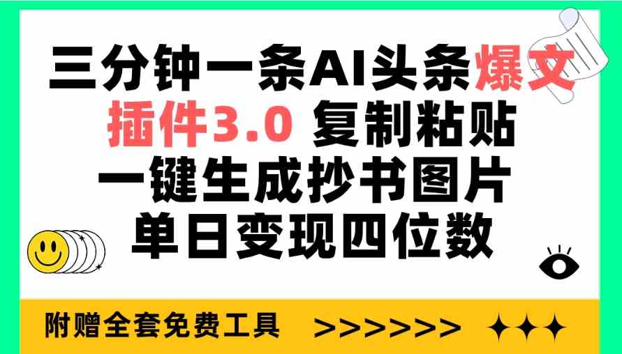 三分钟一条AI头条爆文，插件3.0 复制粘贴一键生成抄书图片 单日变现四位数-沐颜网创资源