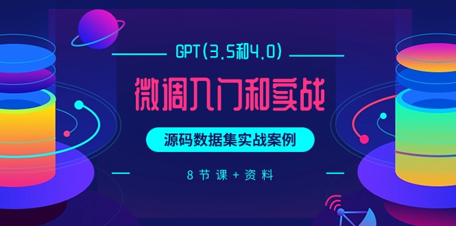 GPT(3.5和4.0)调整新手入门和实战演练，源代码数据实战案例-沐颜网创资源