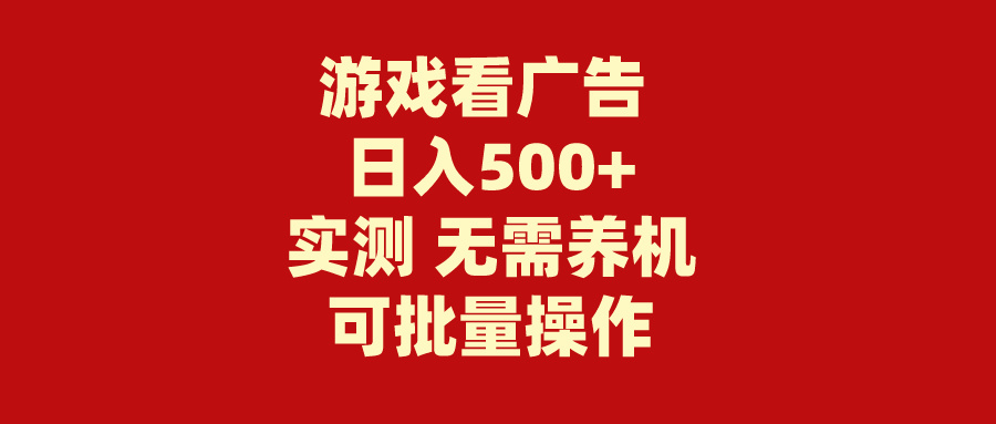 游戏看广告宣传 不用养机 使用方便 并没有成本费 日入500-沐颜网创资源