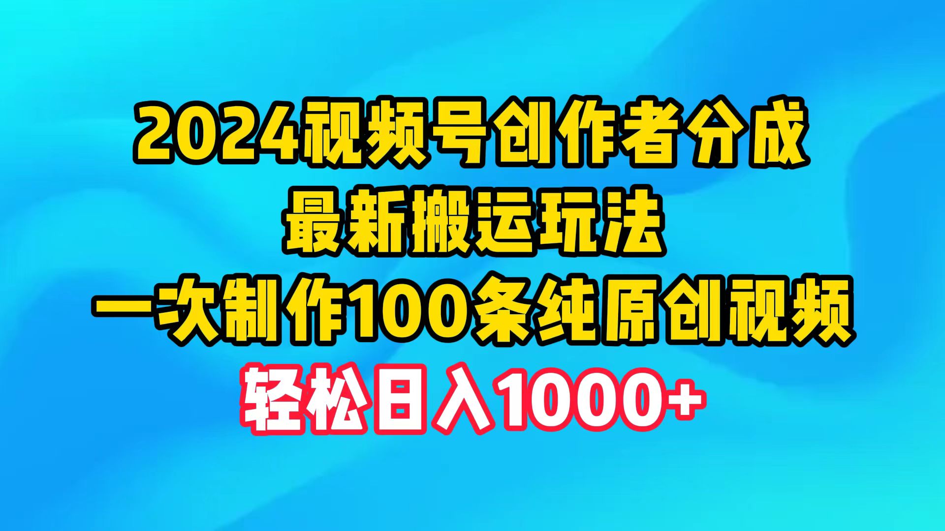 2024微信视频号原创者分为，全新运送游戏玩法，一次制做100条纯原创短视频，日入1000-沐颜网创资源