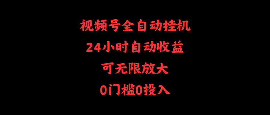 视频号全自动挂机，24小时自动收益，可无限放大，0门槛0投入-沐颜网创资源