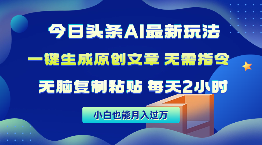 今日今日头条AI全新游戏玩法  不用命令 没脑子拷贝 1min一篇原创文章内容 月入了万-沐颜网创资源