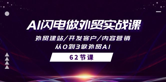 AI雷电做跨境电商实战演练课，外贸网站建设/寻找客户/内容运营/从0到3做跨境电商AI-62节-沐颜网创资源