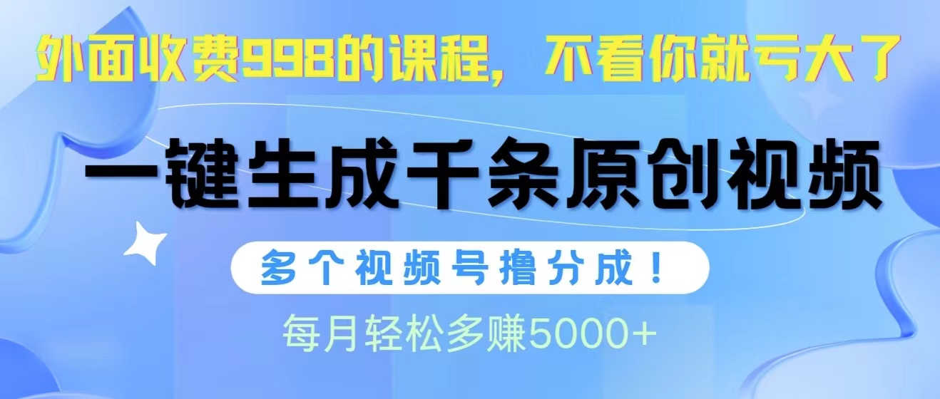 微信视频号软件辅助日产1000条原创短视频，多个账号撸分为盈利，每一个月挣到5000-沐颜网创资源