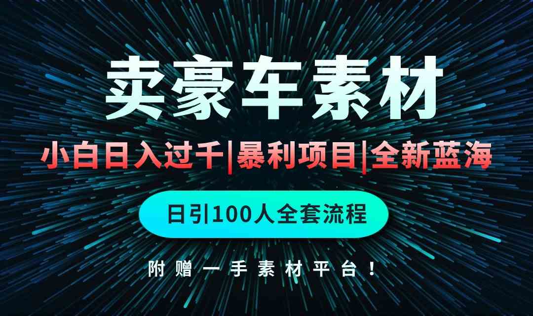 通过卖豪车素材日入过千，空手套白狼！简单重复操作，全套引流流程.！-沐颜网创资源