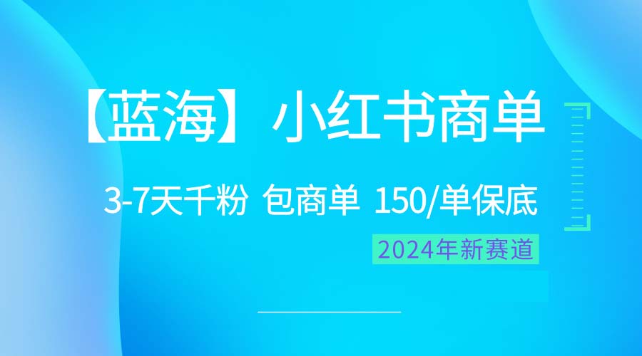 2024蓝海项目【小红书的商单】超简单，迅速千粉，最牛瀚海，百分之百挣钱-沐颜网创资源