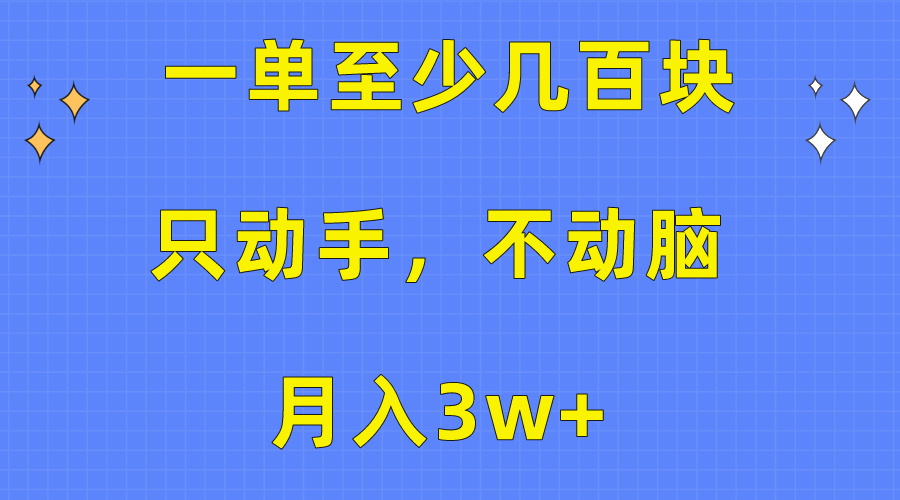 一单最少几百元，只出手不动脑，月入3w 。看了就能上手，家庭保姆级实例教程-沐颜网创资源