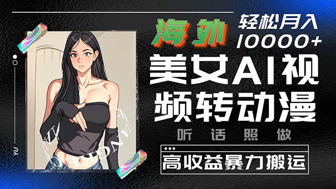 国外漂亮美女AI视频转日本动漫，高回报暴力行为运送，照着做，轻轻松松月入10000-沐颜网创资源