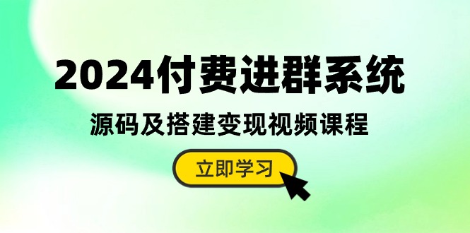 2024付钱入群系统软件，源代码及构建转现在线课程-沐颜网创资源