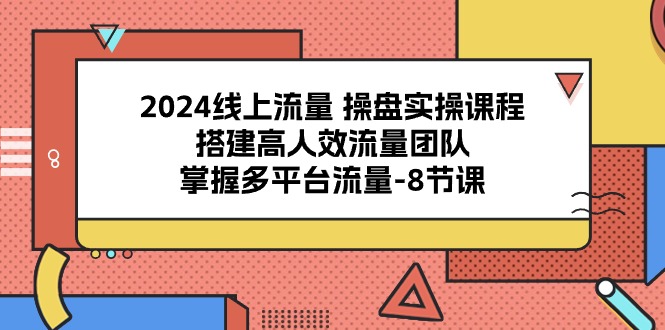 2024用户流量 股票操盘实操课程，构建高人效总流量精英团队，把握多用户流量-8堂课-沐颜网创资源