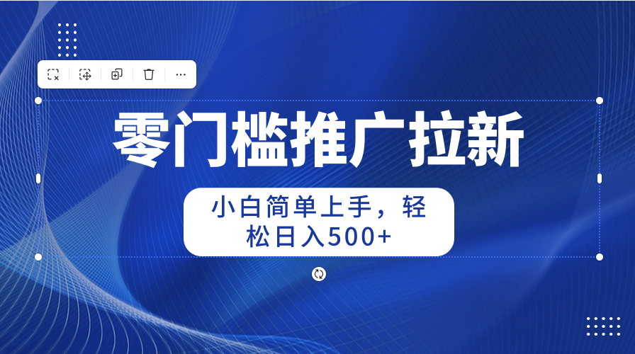 零门槛推广拉新，新手简易入门，轻轻松松日入500-沐颜网创资源
