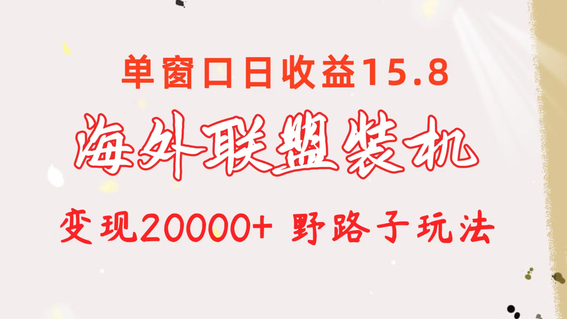 海外联盟装机 单窗口日收益15.8  变现20000+ 野路子玩法-沐颜网创资源