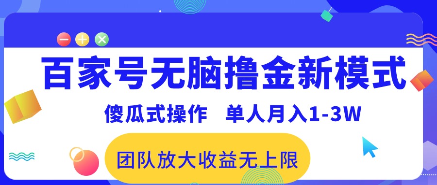 百度百家没脑子撸金创新模式，可视化操作，1人月收入1-3万！精英团队变大盈利无限制！-沐颜网创资源