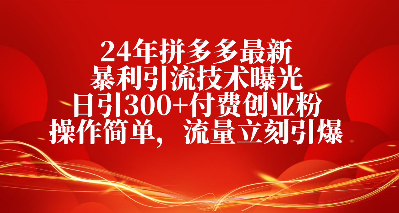 24年拼多多最新爆利引流技术曝出，日引300 付钱自主创业粉，使用方便，总流量…-沐颜网创资源
