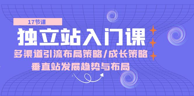 自建站 新手入门课：多种渠道 引流方法合理布局对策/发展对策/竖直站发展趋向与布局-沐颜网创资源