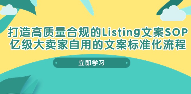 打造高质量合规管理Listing创意文案SOP，数亿级大卖家自购的创意文案标准流程-沐颜网创资源