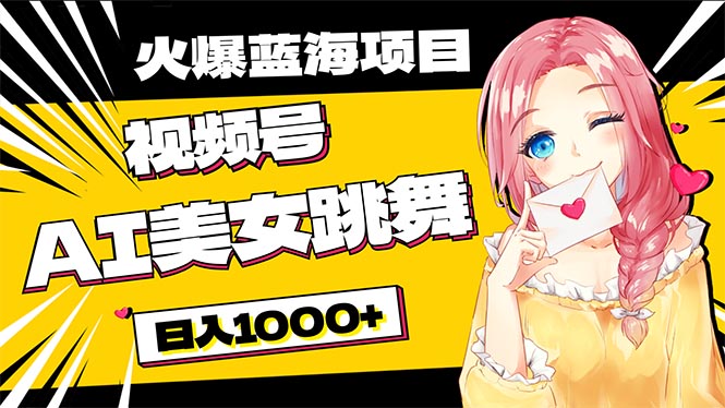 必买蓝海项目，AI美女跳舞视频号 零门槛、零资金投入，日入1000-沐颜网创资源