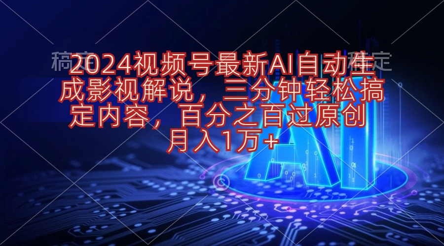 2024微信视频号全新AI一键生成电影解说，三分钟轻松解决具体内容，100%过原…-沐颜网创资源