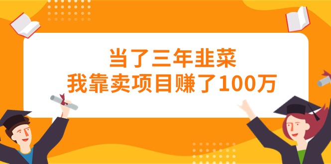 当上三年韭莱卧槽卖项目挣了100万-沐颜网创资源