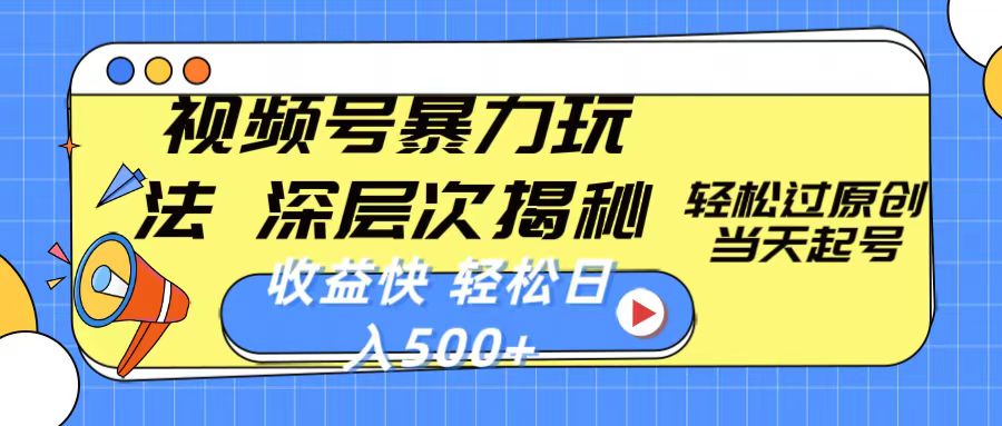 视频号暴力玩法，深层次揭秘,轻松过原创，当天起号，收益快，轻松日入500+-沐颜网创资源