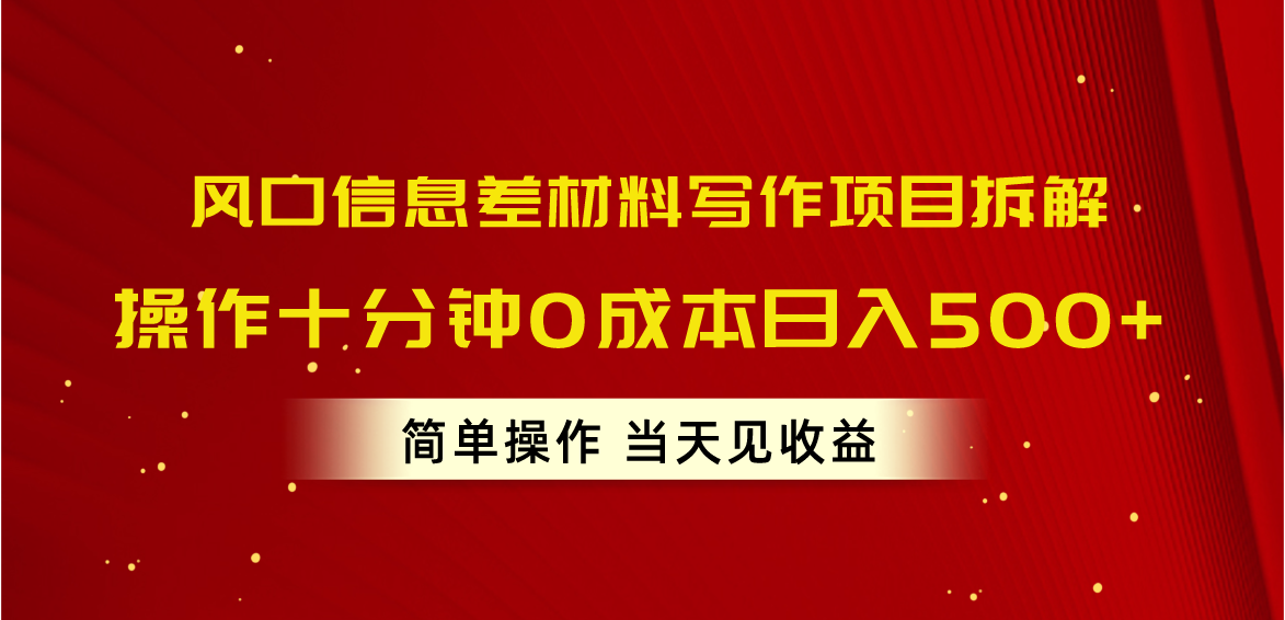风口信息差材料写作项目拆解，操作十分钟0成本日入500+，简单操作当天…-沐颜网创资源