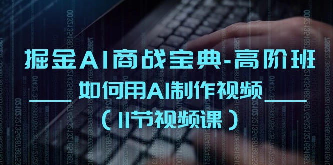掘金AI 商战宝典-高阶班：如何用AI制作视频-沐颜网创资源