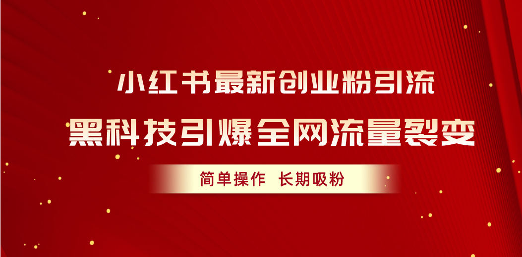 小红书最新创业粉引流，黑科技引爆全网流量裂变，简单操作长期吸粉-沐颜网创资源