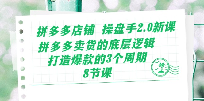 拼多多商家 股票操盘手2.0新授课，拼多多卖货的底层思维，推出爆款的3个周期-8节-沐颜网创资源