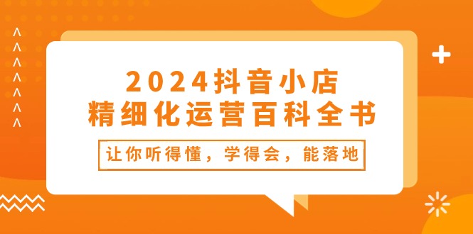 2024抖店-精细化营销百科辞典：使你能听懂，学得会，能落地式-沐颜网创资源