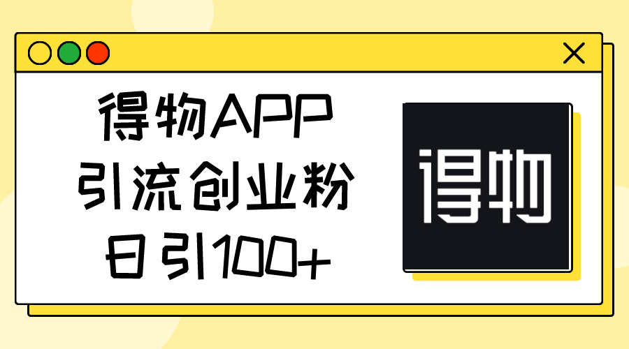 得物APPAPP引流方法自主创业粉，日引100-沐颜网创资源