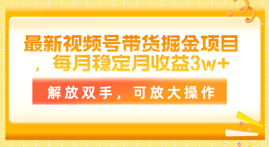 全新视频号带货掘金队新项目，每月平稳月盈利3w ，解锁新技能，可变大实际操作-沐颜网创资源