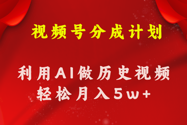 微信视频号写作分为方案  运用AI做历史知识点科普文章 月盈利轻轻松松50000-沐颜网创资源