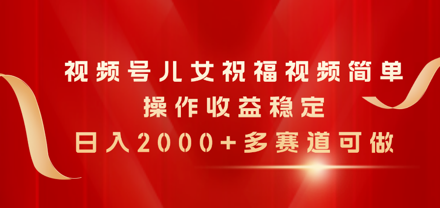 微信视频号子女生日快乐视频，易操作收益稳定，日入2000 ，多跑道能做-沐颜网创资源