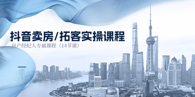 抖音卖房-拓客实操课程，房产经纪人专属课程-沐颜网创资源