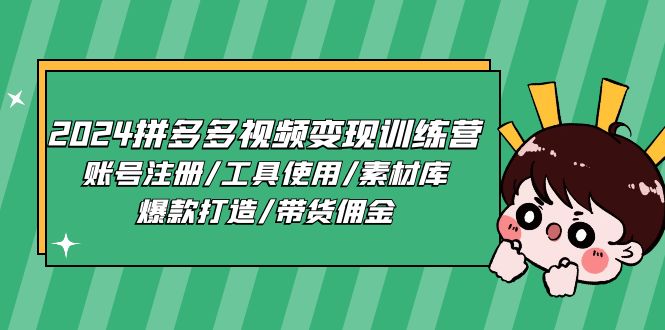 2024拼多多视频变现训练营，账号注册/工具使用/素材库/爆款打造/带货佣金-沐颜网创资源