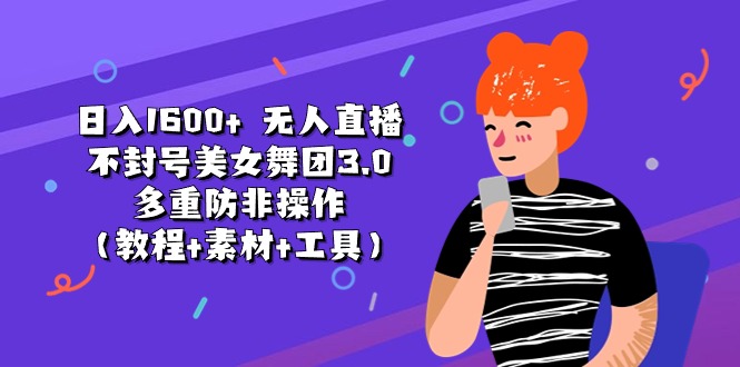 日入1600+ 无人直播不封号美女舞团3.0 多重防非操作-沐颜网创资源