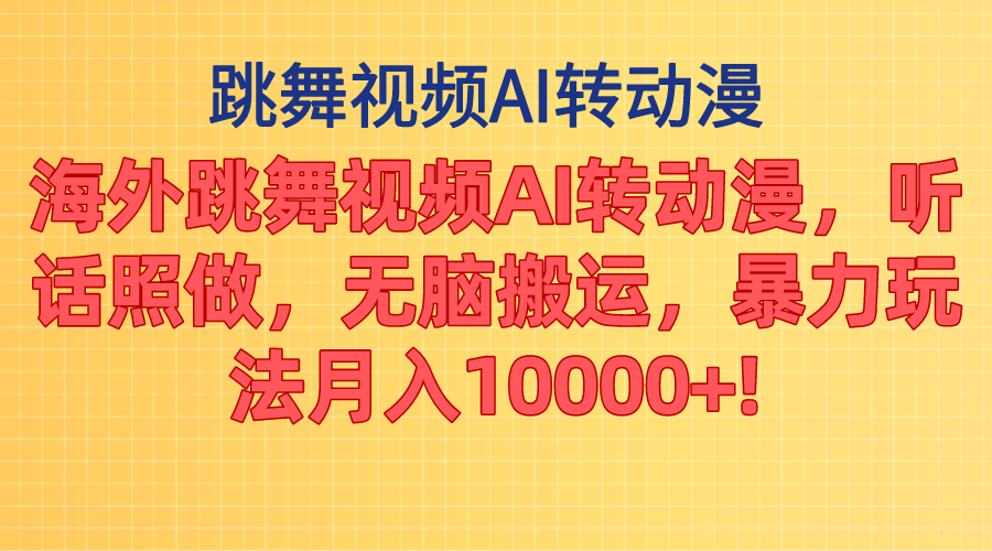 海外跳舞视频AI转动漫，听话照做，无脑搬运，暴力玩法 月入10000+-沐颜网创资源