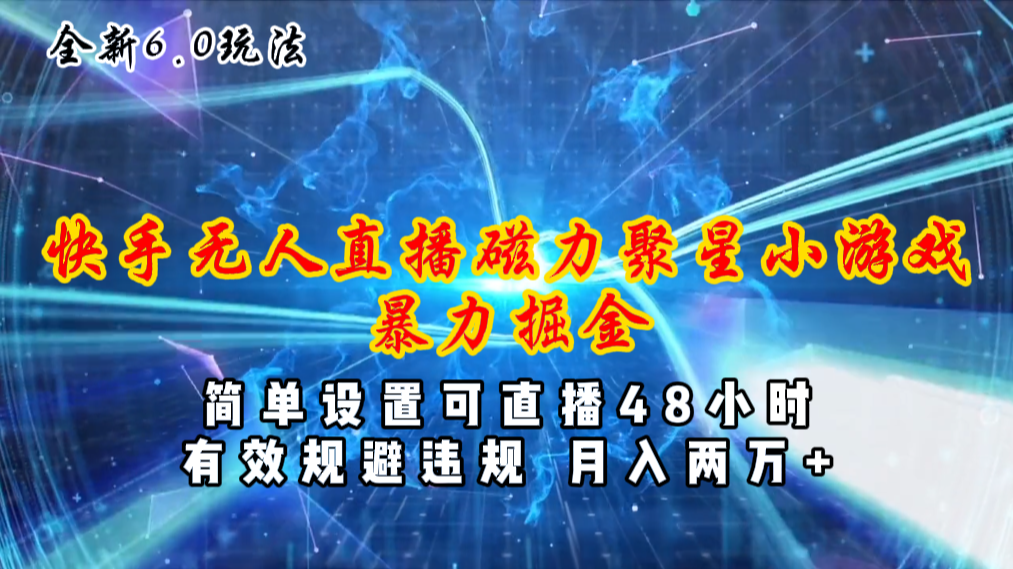 全新6.0快手无人直播，磁力聚星小游戏暴力项目，简单设置，直播48小时…-沐颜网创资源