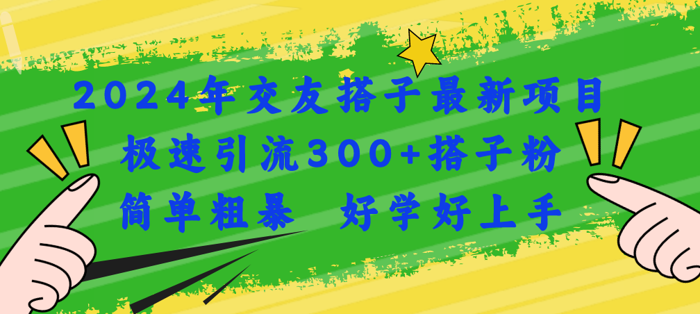 2024年交友搭子最新项目，极速引流300+搭子粉，简单粗暴，好学好上手-沐颜网创资源