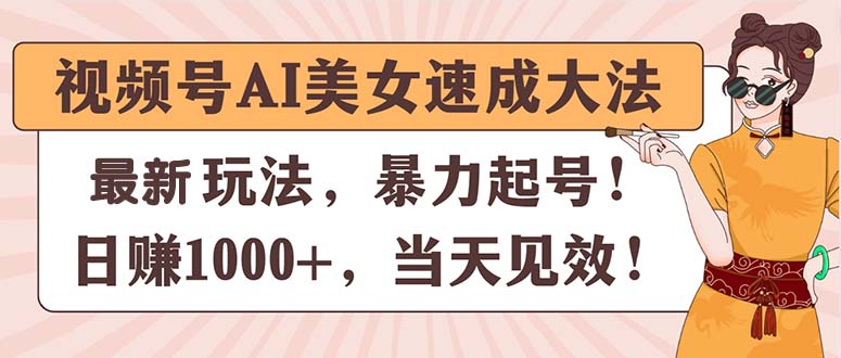 视频号AI美女速成大法，暴力起号，日赚1000+，当天见效-中创网_分享中创网创业资讯_最新网络项目资源-沐颜网创资源