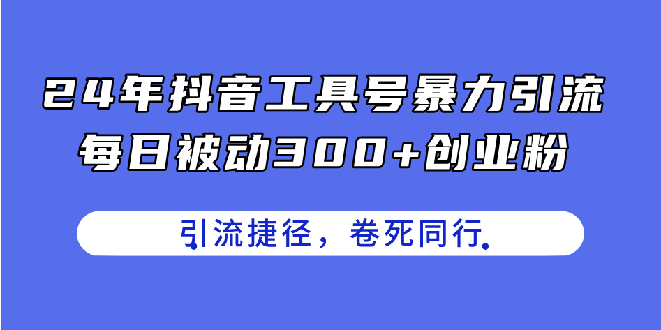 24年抖音工具号暴力引流，每日被动300+创业粉，创业粉捷径，卷死同行-中创网_分享中创网创业资讯_最新网络项目资源-沐颜网创资源