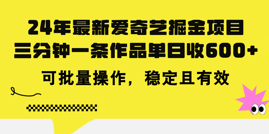 24年 全新爱奇艺视频掘金队新项目，三分钟一条著作单日收600 ，可批量处理，稳…-沐颜网创资源
