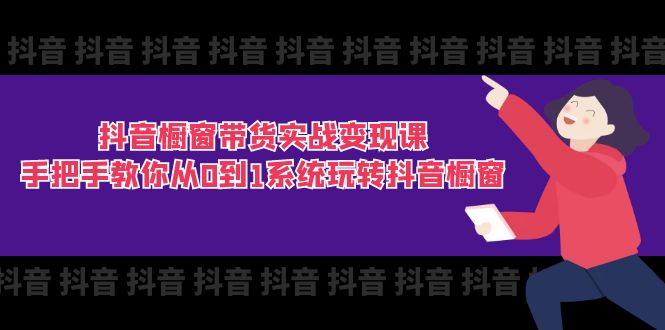 抖音橱窗带货实战变现课：手把手教你从0到1系统玩转抖音橱窗-11节-沐颜网创资源