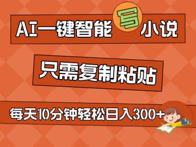 AI一键智能化写网络小说，没脑子拷贝，新手也可以成为小说家 无需文章日入200-沐颜网创资源