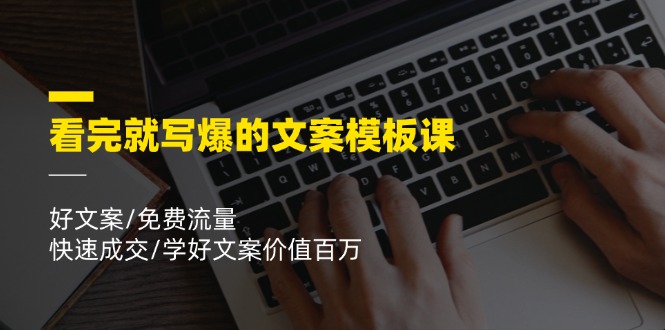 看完就 写爆的文案模板课，好文案/免费流量/快速成交/学好文案价值百万-沐颜网创资源
