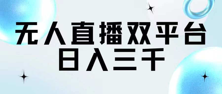 无人直播双平台，日入三千-沐颜网创资源