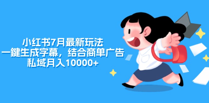 小红书的7月全新游戏玩法，一鍵生成字幕，融合商单广告宣传，公域月收入10000-沐颜网创资源