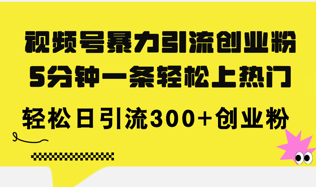 微信视频号暴力行为引流方法自主创业粉，5分钟左右一条轻轻松松抖音上热门，轻轻松松日引流方法300 自主创业粉-沐颜网创资源