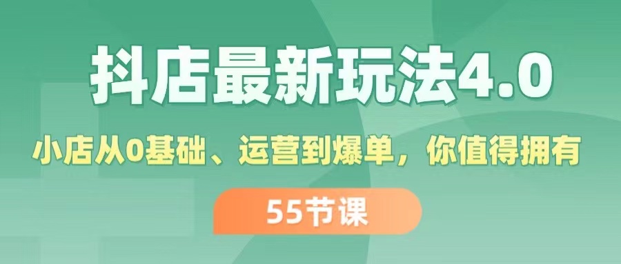 抖店最新玩法4.0，小店从0基础、运营到爆单，你值得拥有-沐颜网创资源