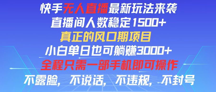 快手无人直播全新玩法，直播间人数稳定1500+，小白单日也可躺赚3000+，…-沐颜网创资源